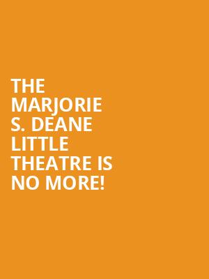 The Marjorie S. Deane Little Theatre is no more